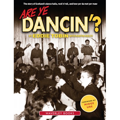 Are Ye Dancin’?  The Story of Scotland's Dance Halls, Rock n Roll – And How Your Da met your Maw