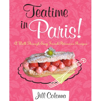 Teatime in Paris! The easy way to make French patisserie by Jill Colonna