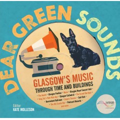 Dear Green Sounds: Glasgow’s Music Through Time and Buildings